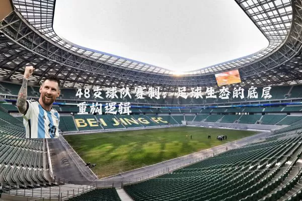 48支球队赛制:足球生态的底层重构逻辑