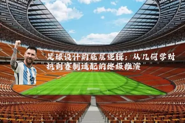 足球设计的底层逻辑:从几何学对抗到赛制适配的终极推演