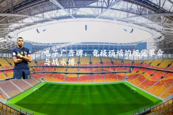 电子广告牌：竞技场域的视觉革命与战术博弈